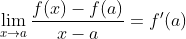 \lim_{x\rightarrow a}\frac{f(x)-f(a)}{x-a}=f'(a)
